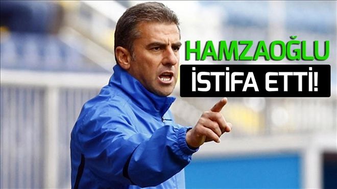 HAMZA HAMZAOĞLU İSTİFA ETTİ!