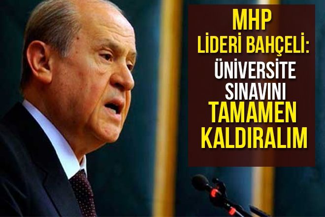 MHP Lideri Bahçeli: Üniversite sınavını tamamen kaldıralım