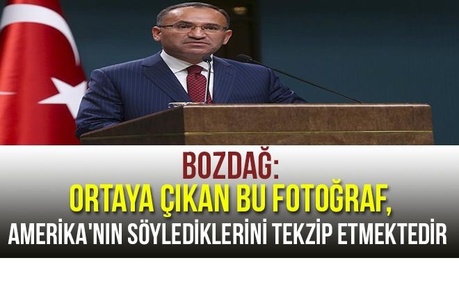 Başbakan Yardımcısı Bozdağ: Ortaya çıkan bu fotoğraf, Amerika´nın söylediklerini tekzip etmektedir