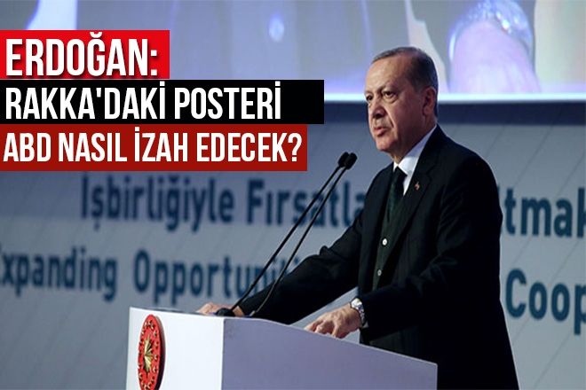 Cumhurbaşkanı Erdoğan: Rakka´daki posteri ABD nasıl izah edecek?