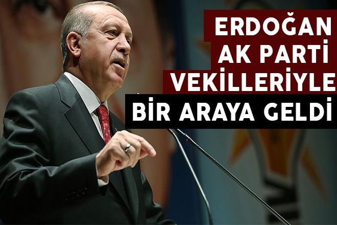 Erdoğan AK Parti milletvekilleriyle bir araya geldi