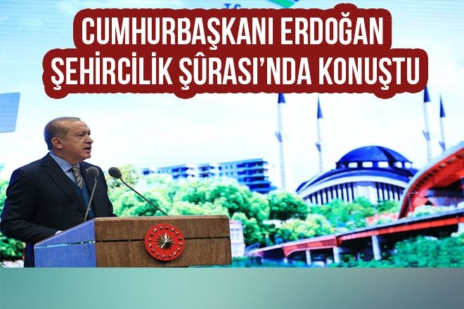 Cumhurbaşkanı Erdoğan Şehircilik Şurası´nda konuştu