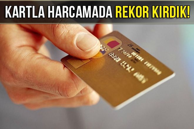 KARTLA HARCAMADA REKOR KIRDIK!