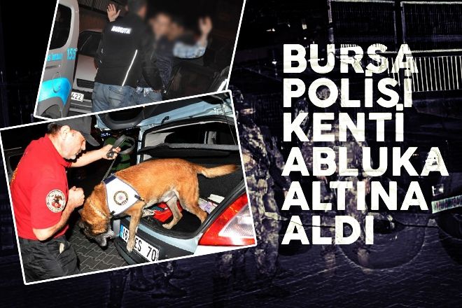 BURSA POLİSİ KENTİ ABLUKA ALTINA ALDI  