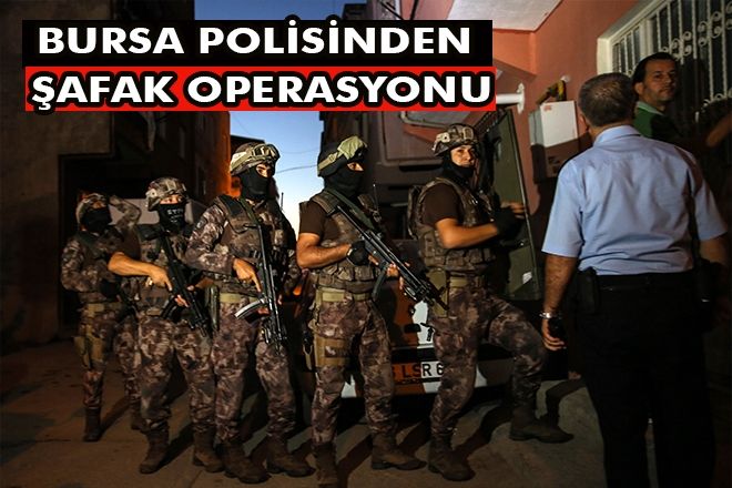 BURSA POLİSİNDEN ŞAFAK OPERASYONU