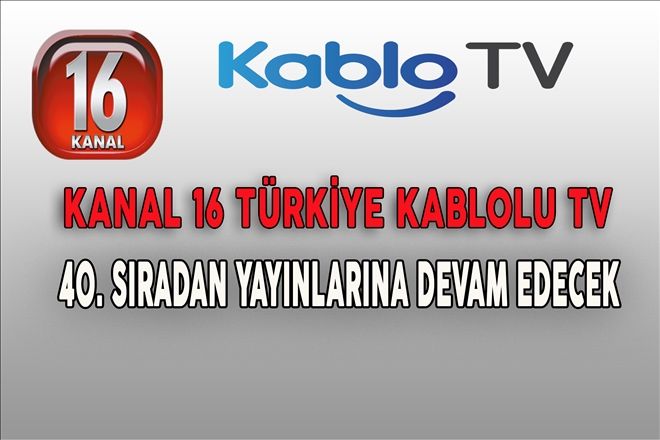 KANAL 16 TÜRKİYE KABLOLU TV 40. SIRADAN YAYINLARINA DEVAM EDECEK