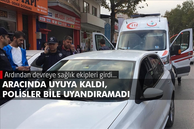 ARACINDA UYUYA KALDI, POLİSLER BİLE UYANDIRAMADI