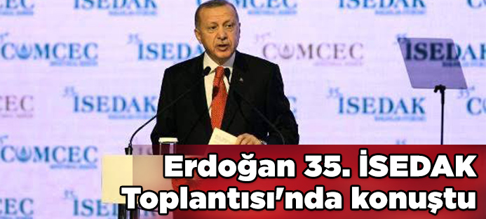 Erdoğan 35. İSEDAK Toplantısı`nda