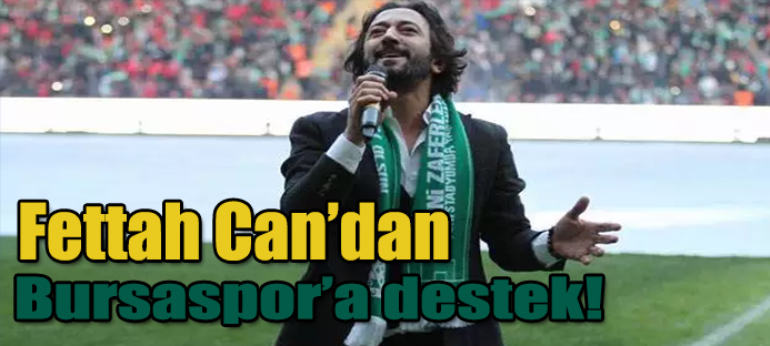 Fettah Can?dan Bursaspor?a destek!