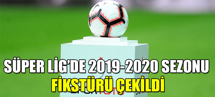 Süper Lig?de 2019-2020 sezonu fikstürü belirlendi
