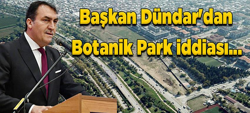 Başkan Dündar`dan Botanik Park iddiası...