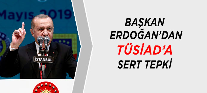 Devlet Başkanı Erdoğan`dan TÜSİAD`a sert tepki