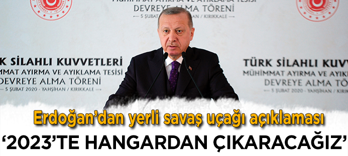 Erdoğan: Yerli savaş uçağımızı 2023`te hangardan çıkaracağız