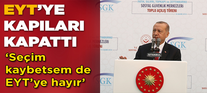 Erdoğan`dan EYT mesajı: Seçim kaybetsek de yokum