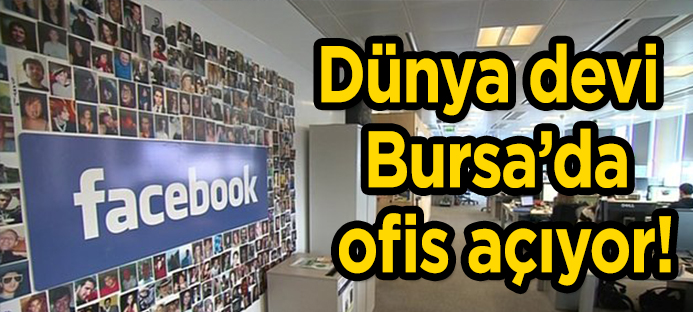 Facebook Bursa`ya ofis açıyor