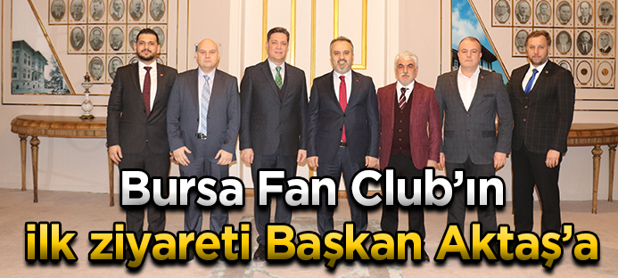 Bursa Fan Club yönetiminin ilk ziyareti Başkan Aktaş?a 