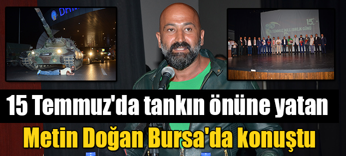 15 Temmuz`da tankın önüne yatan Metin Doğan Bursa`da konuştu....