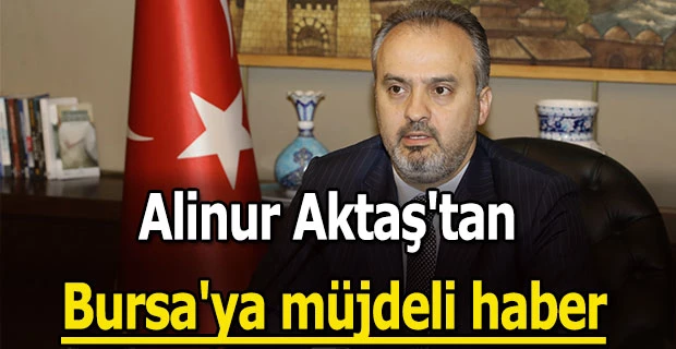 Alinur Aktaş`tan Bursa`ya müjdeli haber