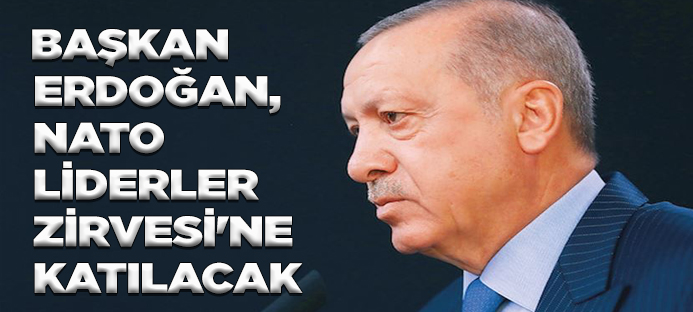 Başkan Erdoğan, NATO Liderler Zirvesiİ`ne katılacak