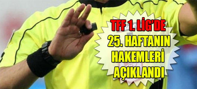 TFF 1. Lig`de 25. haftanın hakemleri açıklandı   