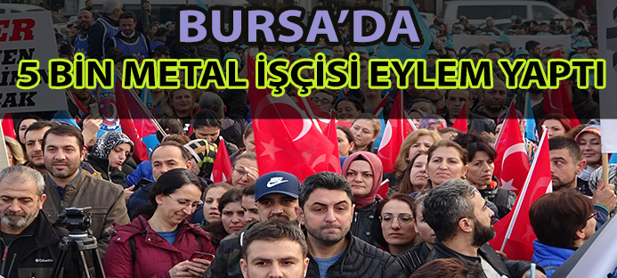 Bursa`da 5 bin metal işçisi eylem yaptı