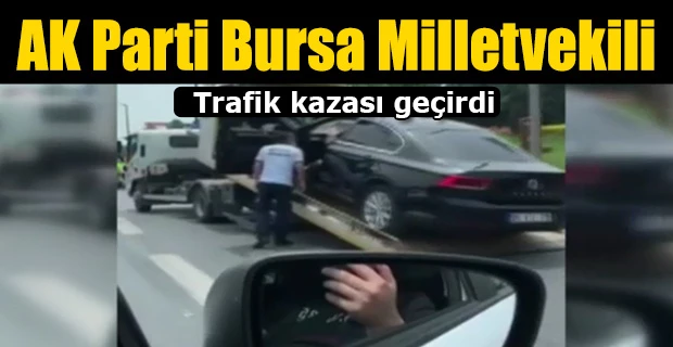 AK Parti Bursa Milletvekili kazada yaralandı