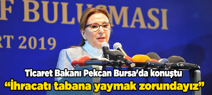 Ticaret Bakanı Pekcan Bursa`da konuştu: İhracatı tabana yaymak zorundayız