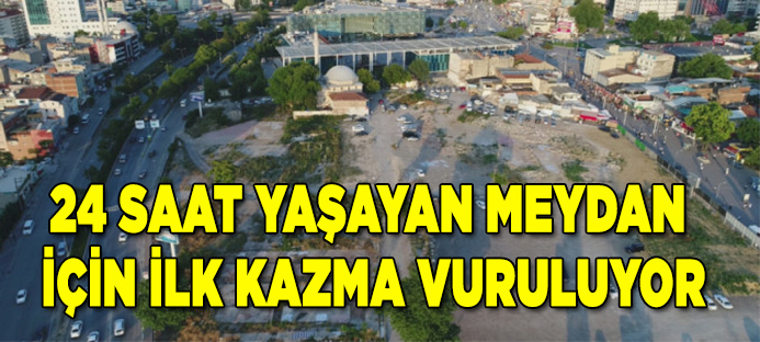 Bursa`da 24 saat yaşayan meydan için ilk kazma vuruluyor
