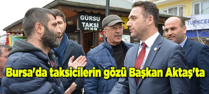 Bursa`da taksicilerin gözü Başkan Aktaş`ta