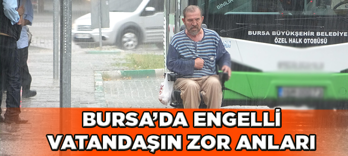 Bursa`da engelli vatandaşın yağmurda zor anları