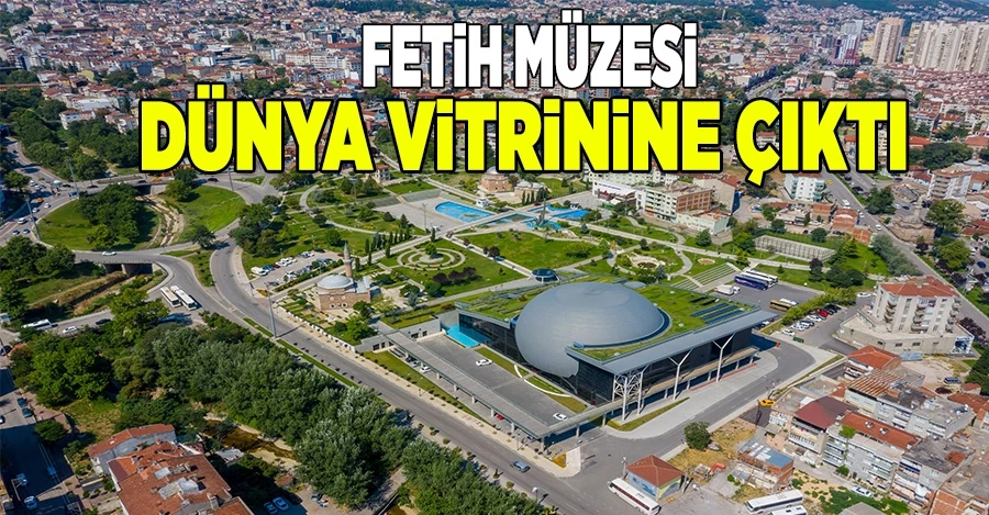 Fetih Müzesi dünya vitrinine çıktı