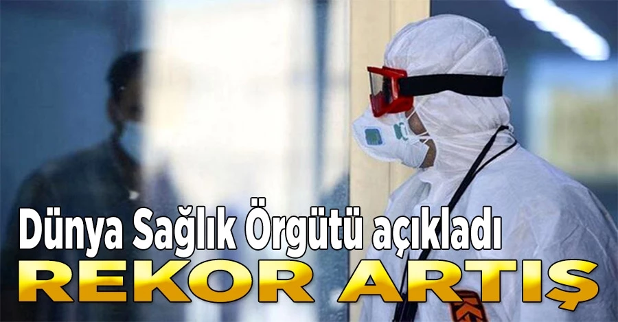 Dünya genelinde günlük vaka sayısında rekor artış