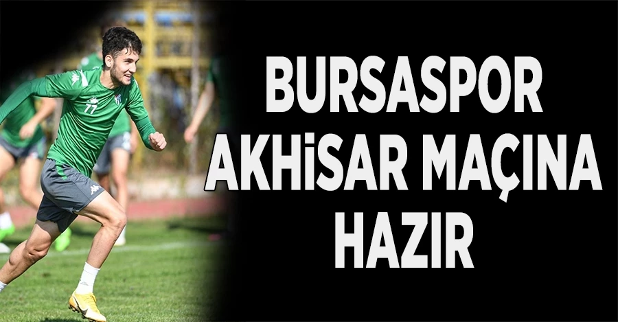 Bursaspor, Akhisarspor maçı hazırlıklarını tamamladı
