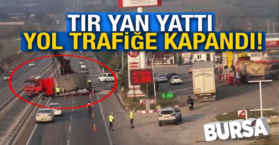  Bursa-İzmir yolunda tır yan yattı yol trafiğe kapandı  