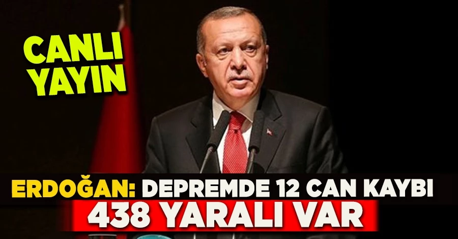 Erdoğan: Depremde 12 can kaybı 438 yaralı var 