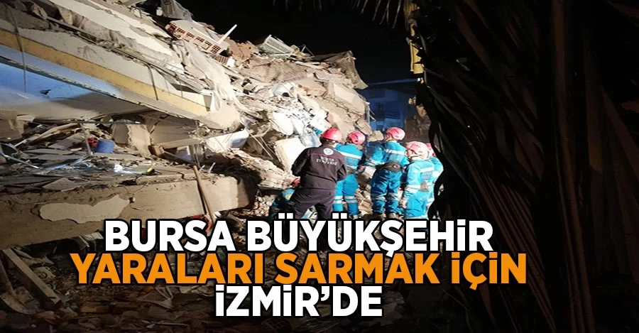 Bursa Büyükşehir yaraları sarmak için İzmir
