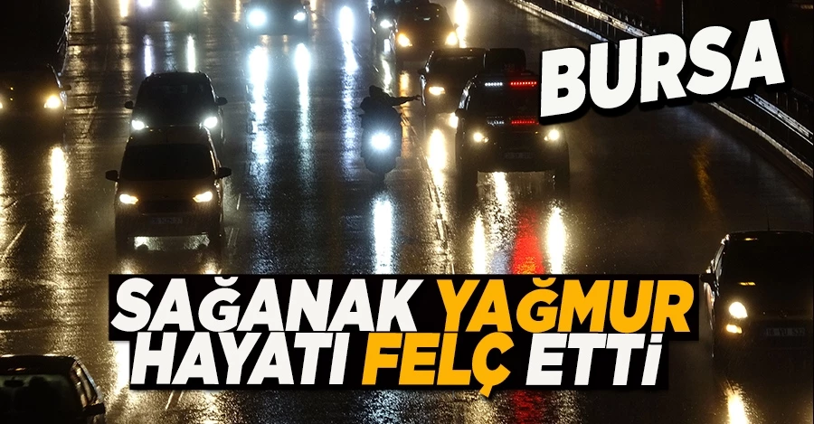 Bursa’da sağanak yağmur hayatı felç etti   
