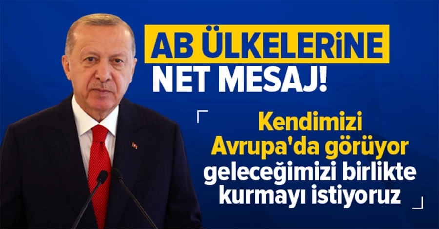 Başkan Erdoğan: Kendimizi başka yerlerde değil Avrupa