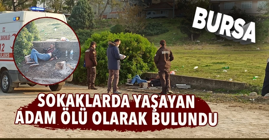 Sokaklarda yaşayan adam ölü olarak bulundu