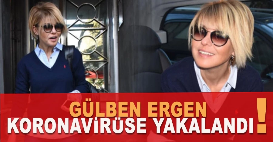 Gülben Ergen koronavirüse yakalandı!