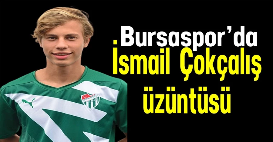 Bursaspor’da İsmail Çokçalış üzüntüsü