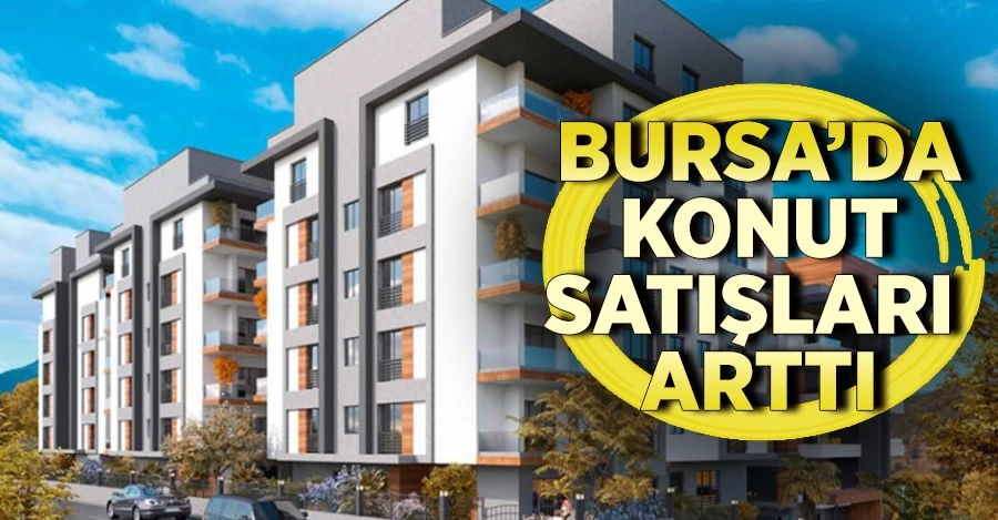  Bursa’da ilk 6 ayda konut satışları arttı