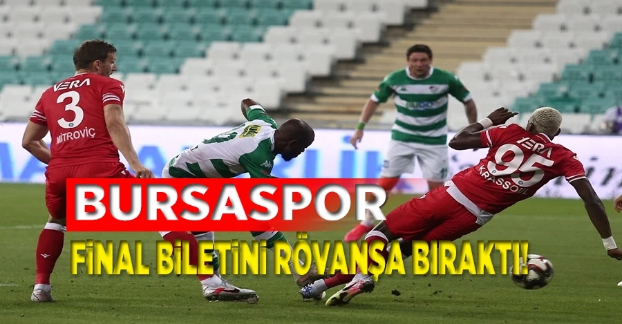 Bursaspor final biletini rövanşa bıraktı…