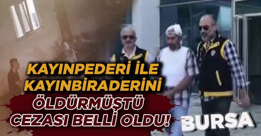 Bursa’da kayınpederi ile kayınbiraderini öldürmüştü cezası belli oldu!