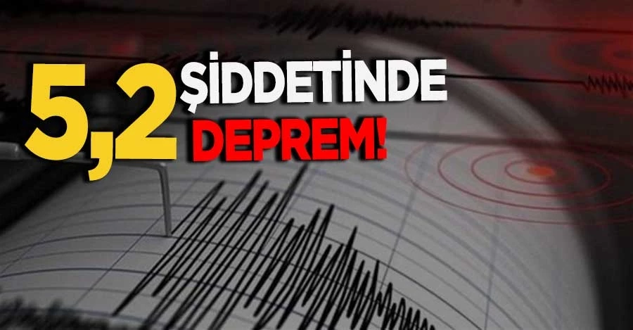 5,2 şiddetinde deprem