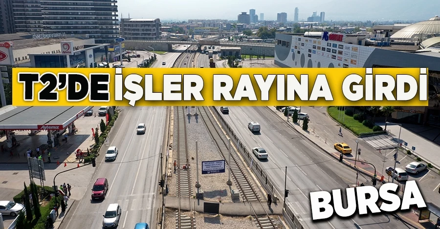 T2’de işler rayına girdi