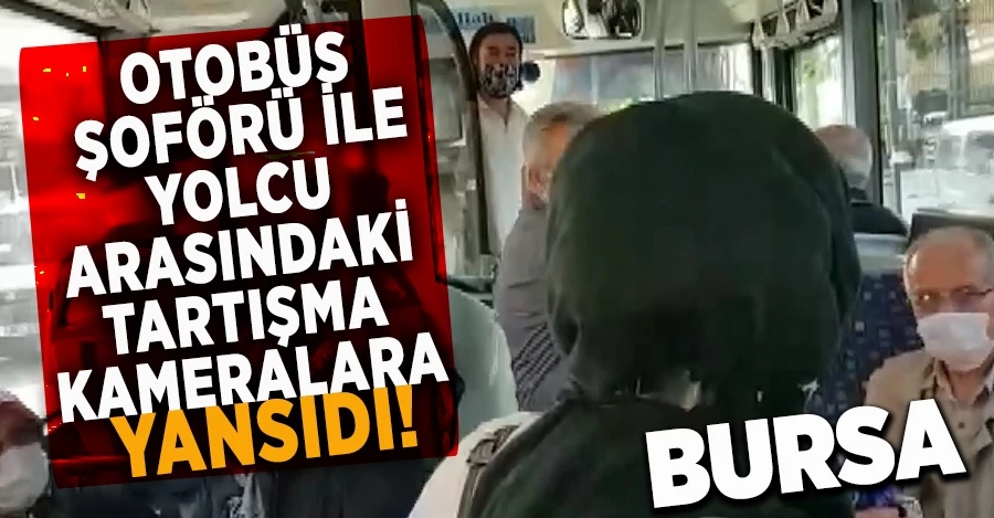 Bursa’da otobüs şoförü ile yolcu arasındaki tartışma kameralara yansıdı!