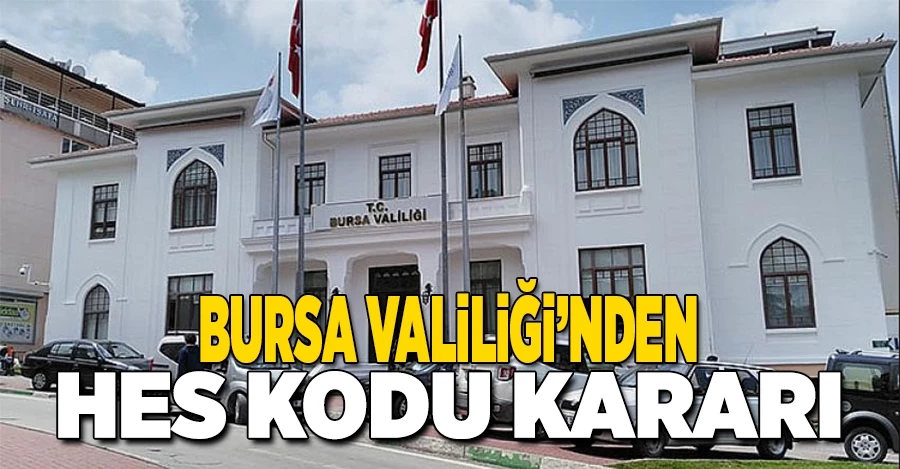 Bursa Valiliğinden HES kodu kararı! İşte detaylar