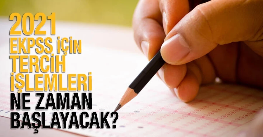 2021 EKPSS için tercih işlemleri ne zaman başlayacak?