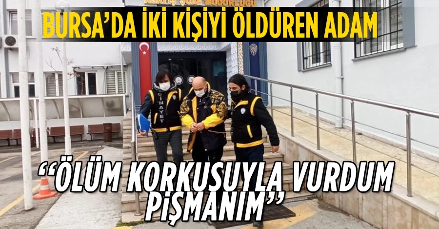 İki kişiyi öldüren adam: “Ölüm korkusuyla vurdum, pişmanım”